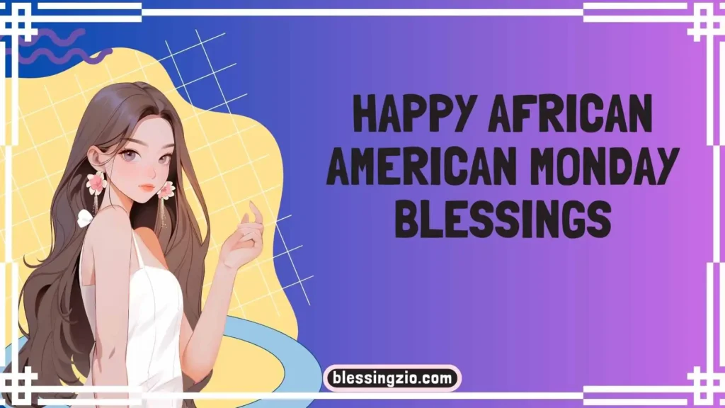 Happy African American Monday Blessings