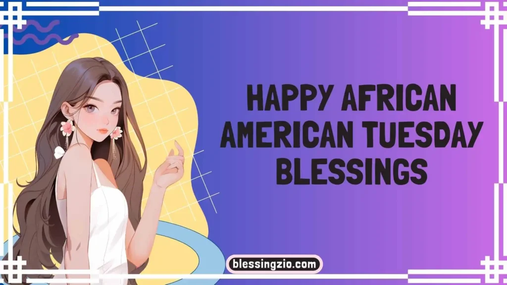Happy African American Tuesday Blessings